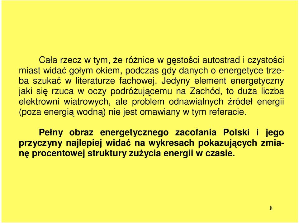 Jedyny element energetyczny jaki się rzuca w oczy podróŝującemu na Zachód, to duŝa liczba elektrowni wiatrowych, ale problem