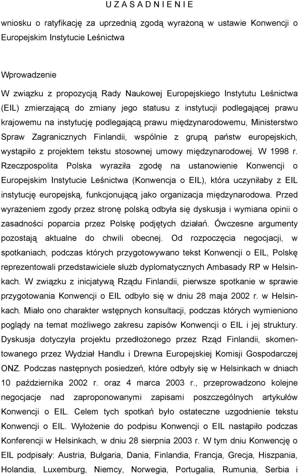wspólnie z grupą państw europejskich, wystąpiło z projektem tekstu stosownej umowy międzynarodowej. W 1998 r.