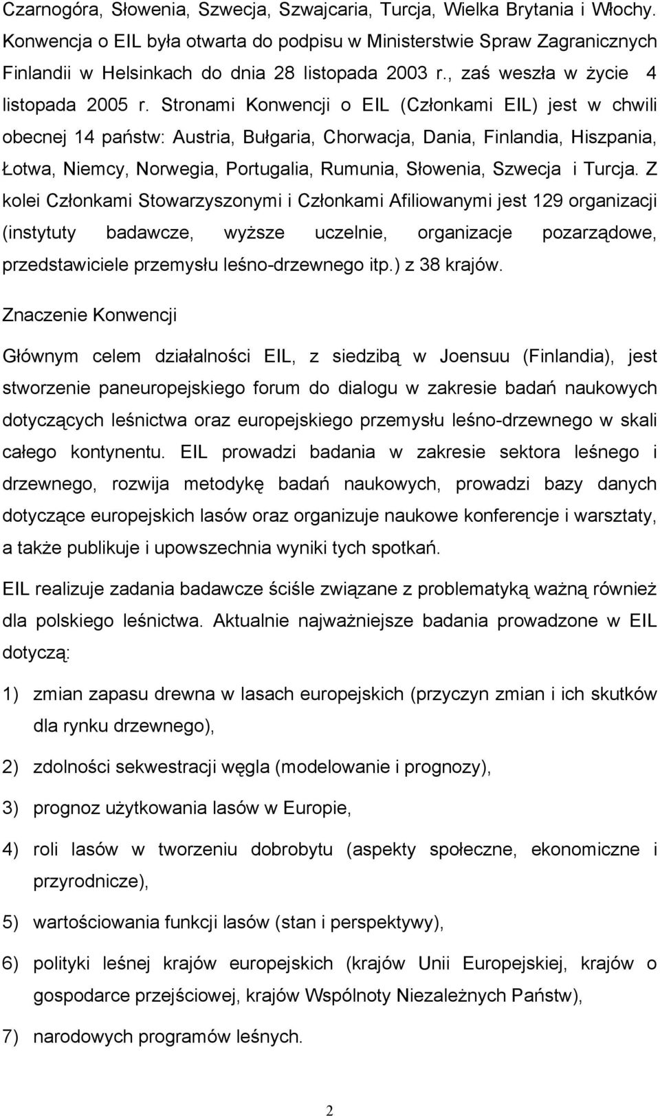 Stronami Konwencji o EIL (Członkami EIL) jest w chwili obecnej 14 państw: Austria, Bułgaria, Chorwacja, Dania, Finlandia, Hiszpania, Łotwa, Niemcy, Norwegia, Portugalia, Rumunia, Słowenia, Szwecja i
