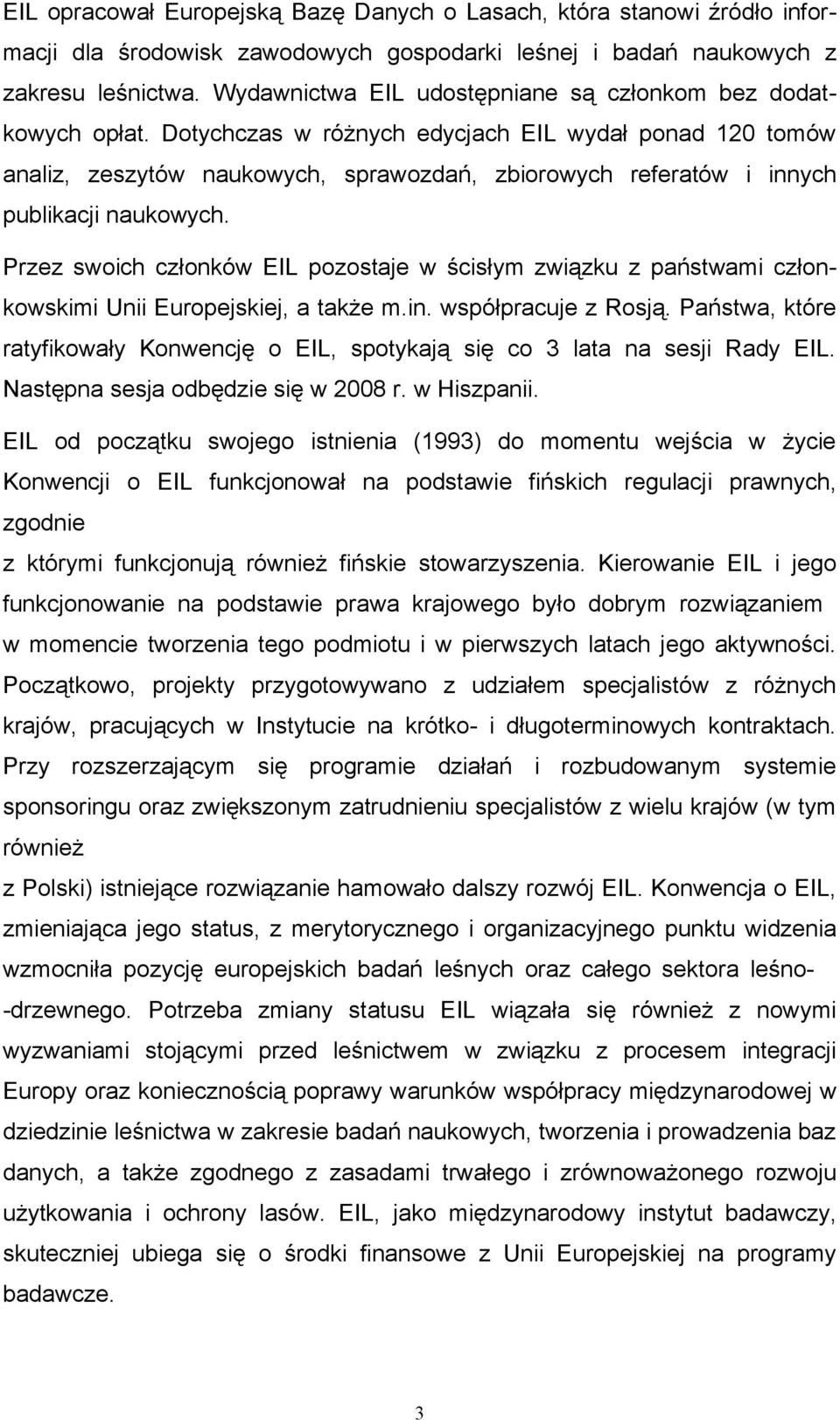 Dotychczas w różnych edycjach EIL wydał ponad 120 tomów analiz, zeszytów naukowych, sprawozdań, zbiorowych referatów i innych publikacji naukowych.