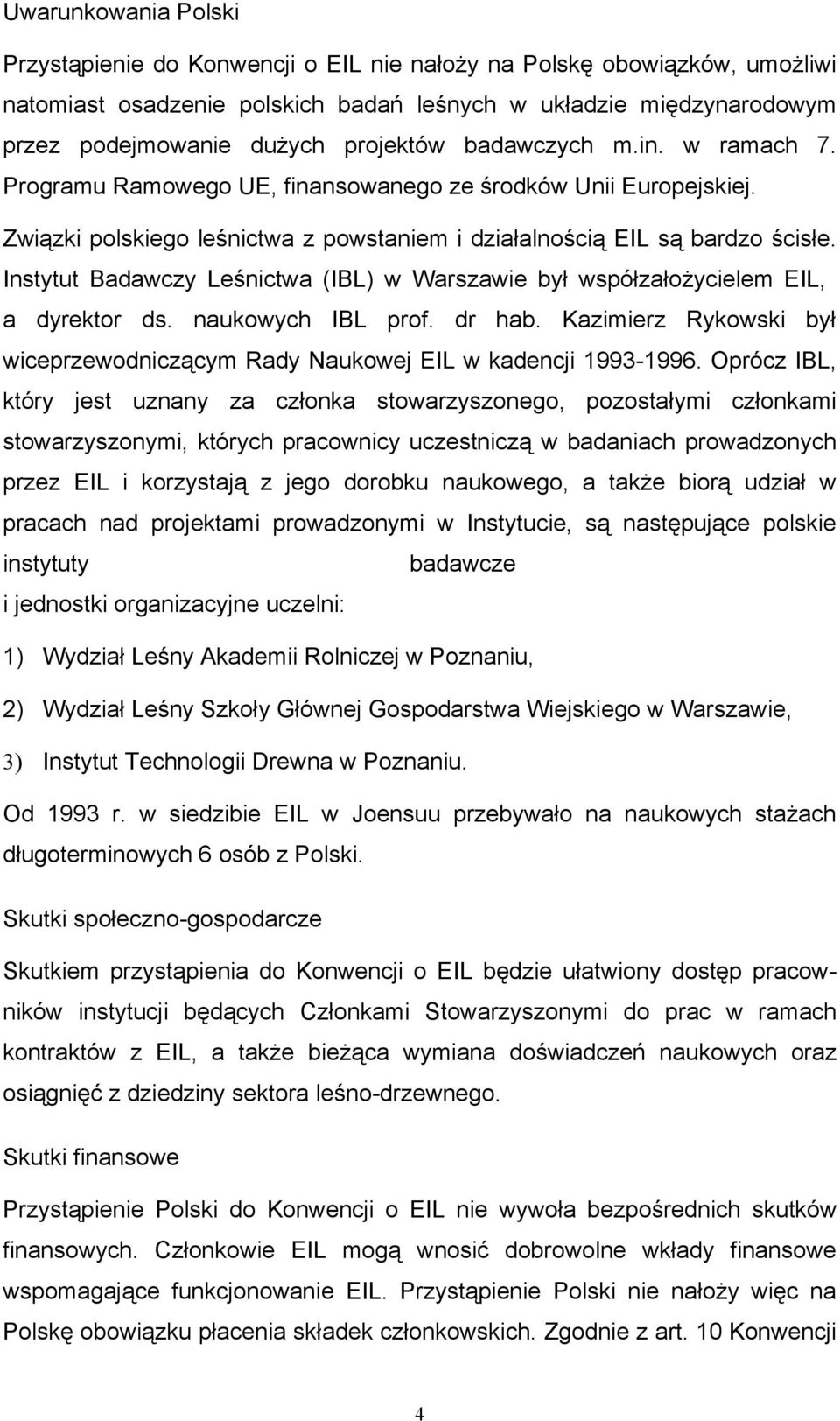Instytut Badawczy Leśnictwa (IBL) w Warszawie był współzałożycielem EIL, a dyrektor ds. naukowych IBL prof. dr hab. Kazimierz Rykowski był wiceprzewodniczącym Rady Naukowej EIL w kadencji 1993-1996.