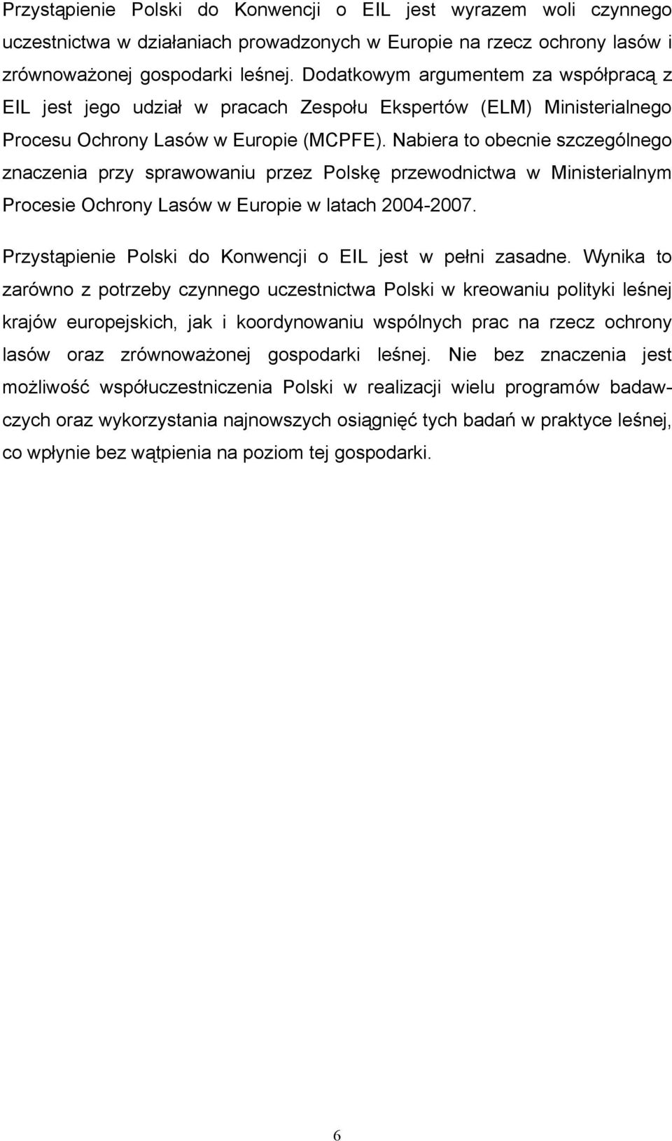 Nabiera to obecnie szczególnego znaczenia przy sprawowaniu przez Polskę przewodnictwa w Ministerialnym Procesie Ochrony Lasów w Europie w latach 2004-2007.