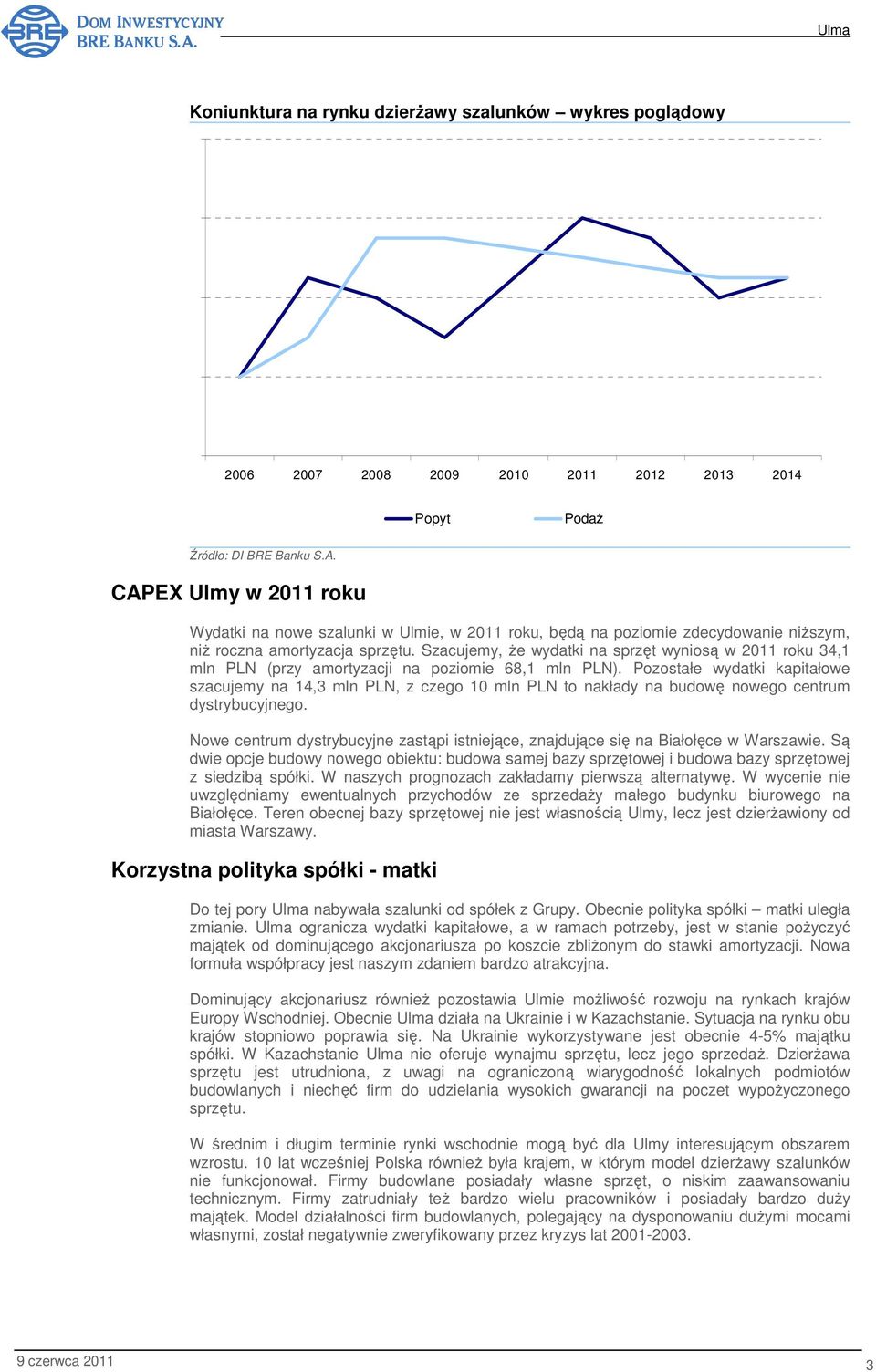 Szacujemy, Ŝe wydatki na sprzęt wyniosą w 2011 roku 34,1 mln PLN (przy amortyzacji na poziomie 68,1 mln PLN).