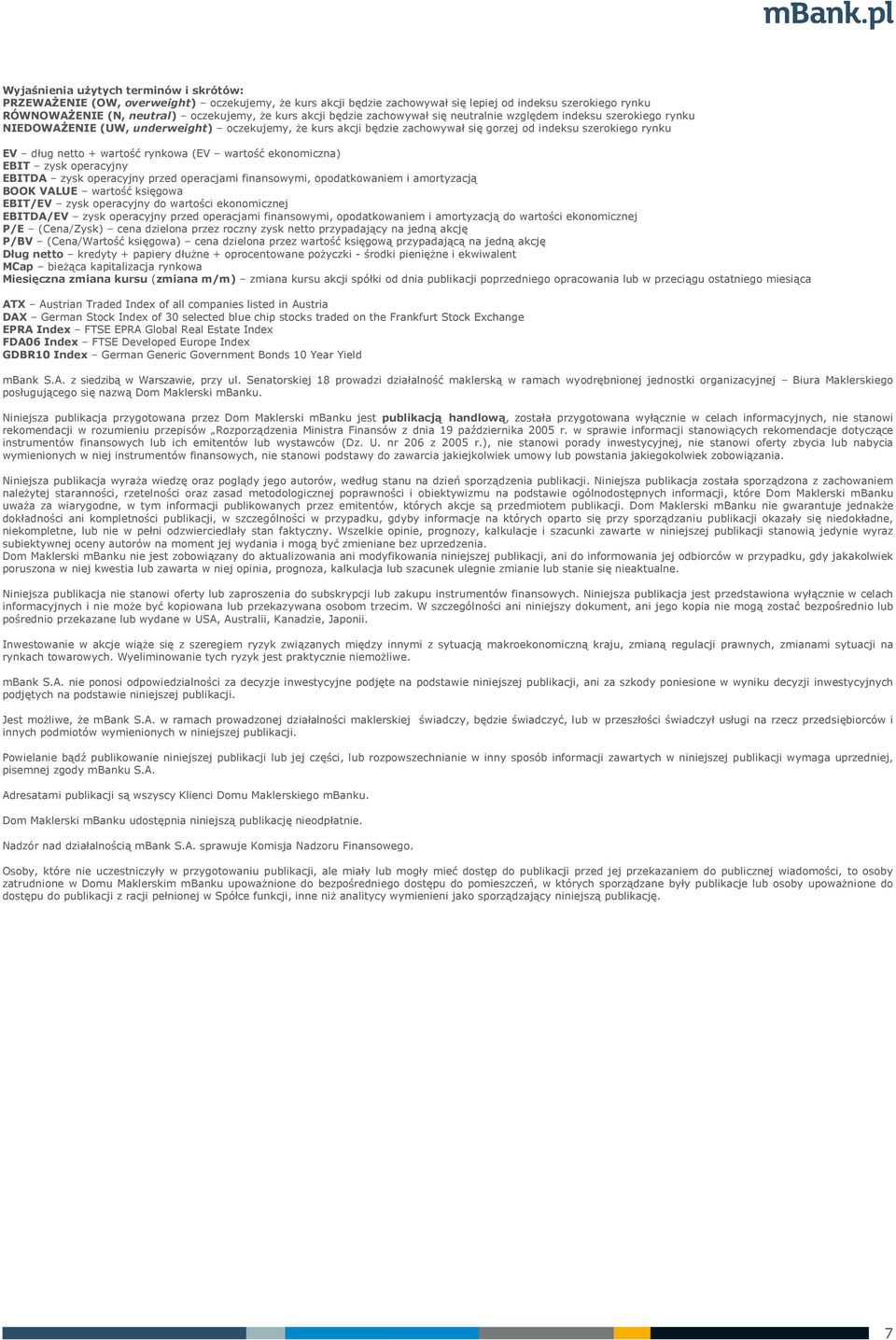 netto + wartość rynkowa (EV wartość ekonomiczna) EBIT zysk operacyjny EBITDA zysk operacyjny przed operacjami finansowymi, opodatkowaniem i amortyzacją BOOK VALUE wartość księgowa EBIT/EV zysk