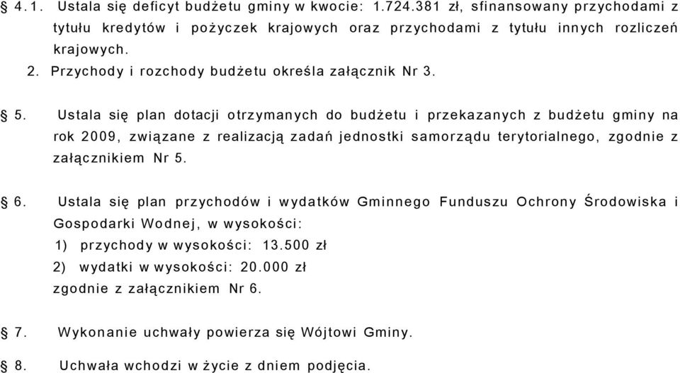 Ustala się plan dotacji otrzymanych do budżetu i przekazanych z budżetu gminy na rok 2009, związane z realizacją zadań jednostki samorządu terytorialnego, zgodnie z załącznikiem Nr