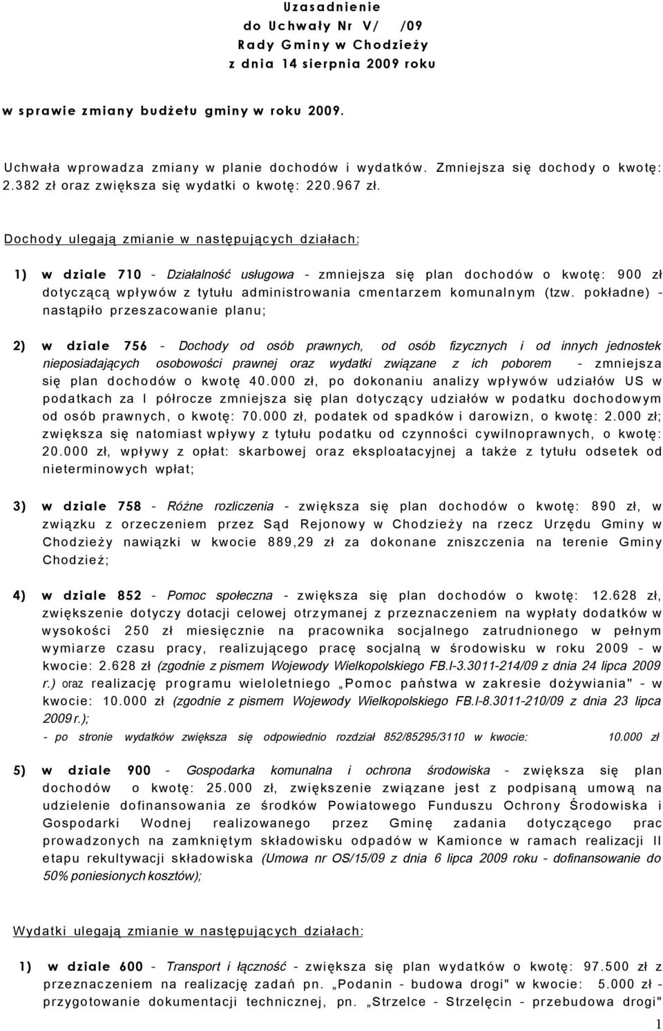 Dochody ulegają zmianie w następujących działach: 1) w dziale 710 - Działalność usługowa - zmniejsza się plan dochodów o kwotę: 900 zł dotyczącą wpływów z tytułu administrowania cmentarzem komunalnym