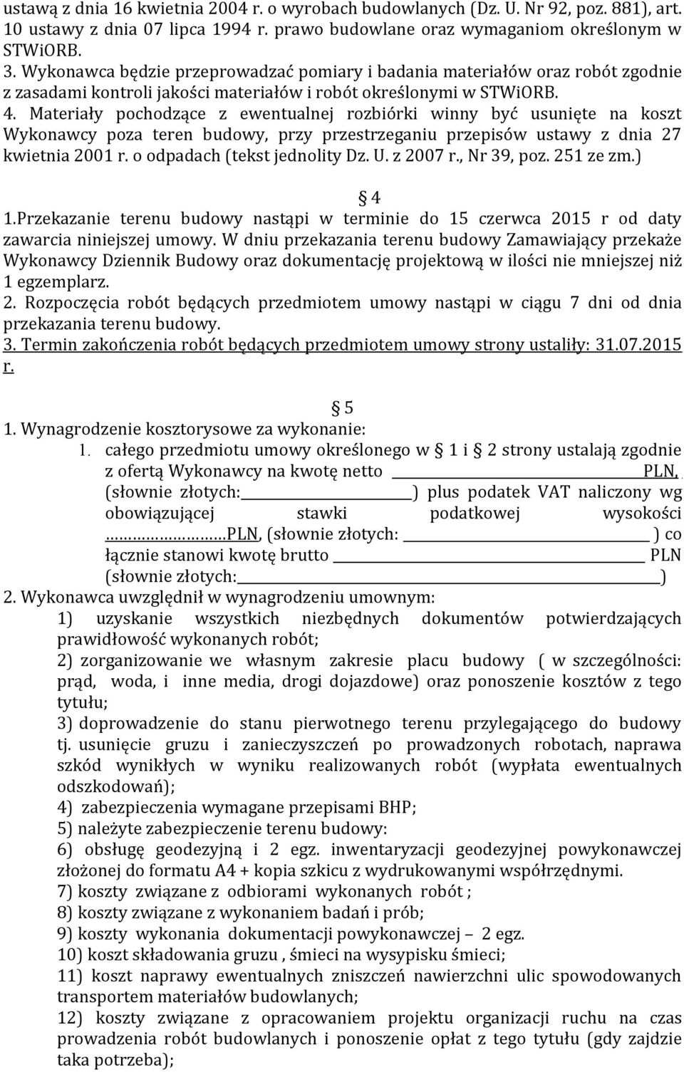Materiały pochodzące z ewentualnej rozbiórki winny być usunięte na koszt Wykonawcy poza teren budowy, przy przestrzeganiu przepisów ustawy z dnia 27 kwietnia 2001 r. o odpadach (tekst jednolity Dz. U.