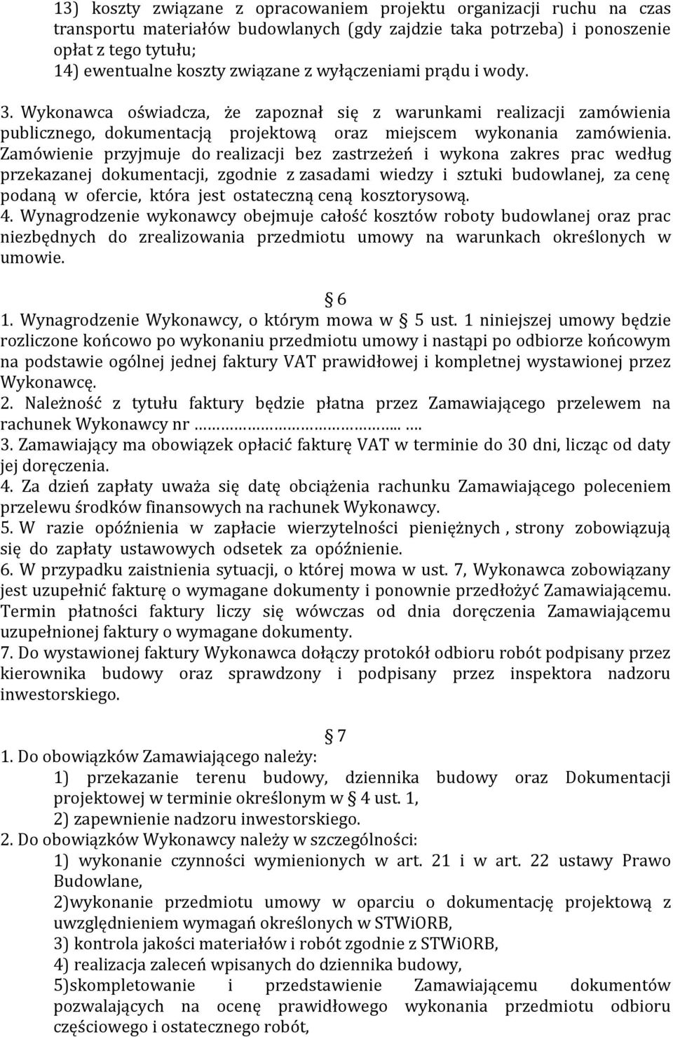 Zamówienie przyjmuje do realizacji bez zastrzeżeń i wykona zakres prac według przekazanej dokumentacji, zgodnie z zasadami wiedzy i sztuki budowlanej, za cenę podaną w ofercie, która jest ostateczną