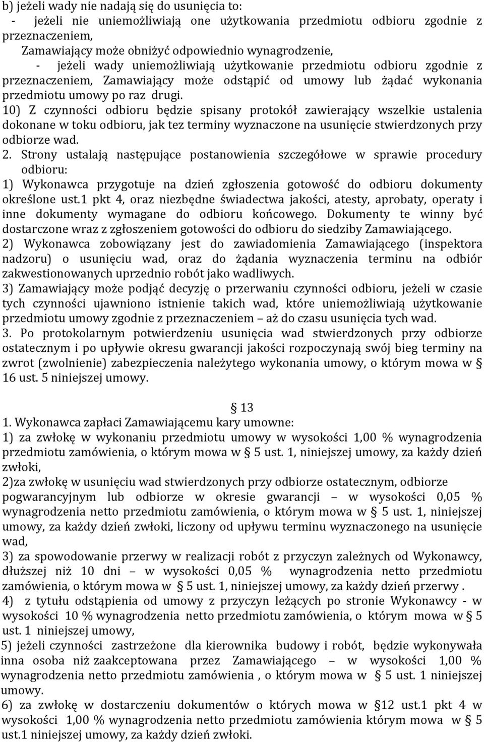 10) Z czynności odbioru będzie spisany protokół zawierający wszelkie ustalenia dokonane w toku odbioru, jak tez terminy wyznaczone na usunięcie stwierdzonych przy odbiorze wad. 2.