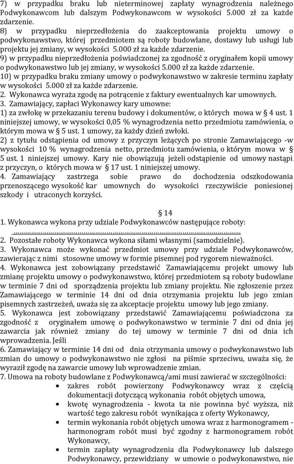 000 zł za każde zdarzenie. 9) w przypadku nieprzedłożenia poświadczonej za zgodność z oryginałem kopii umowy o podwykonawstwo lub jej zmiany, w wysokości 5.000 zł za każde zdarzenie. 10) w przypadku braku zmiany umowy o podwykonawstwo w zakresie terminu zapłaty w wysokości 5.