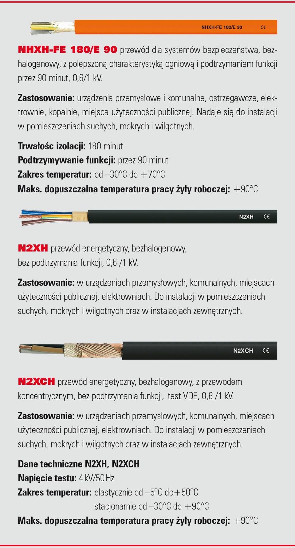 Trwałośc izolacji: 180 minut Podtrzymywanie funkcji: przez 90 minut Zakres temperatur: od 30 C do +70 C Maks.