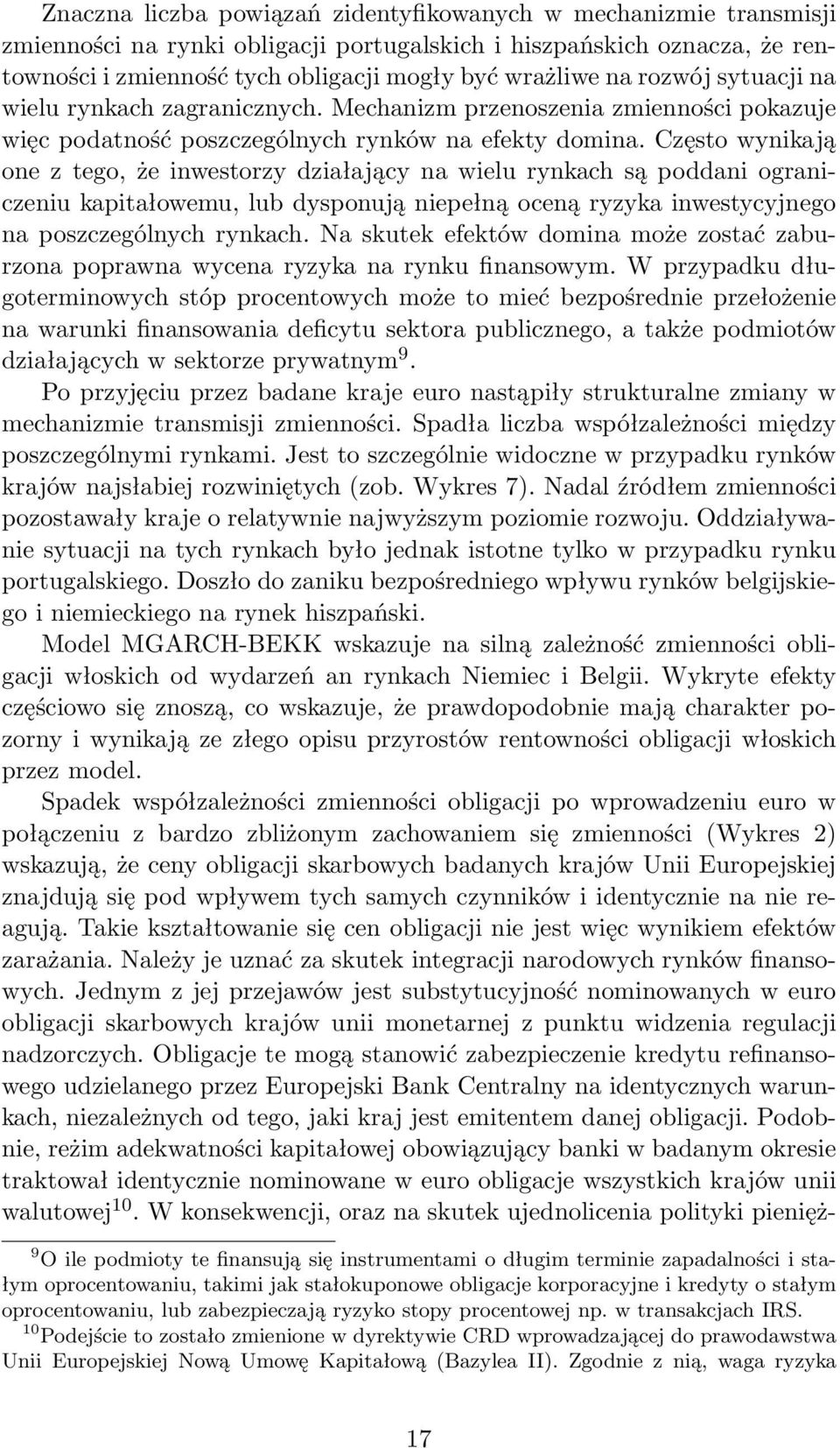 Często wynikają one z tego, że inwestorzy działający na wielu rynkach są poddani ograniczeniu kapitałowemu, lub dysponują niepełną oceną ryzyka inwestycyjnego na poszczególnych rynkach.