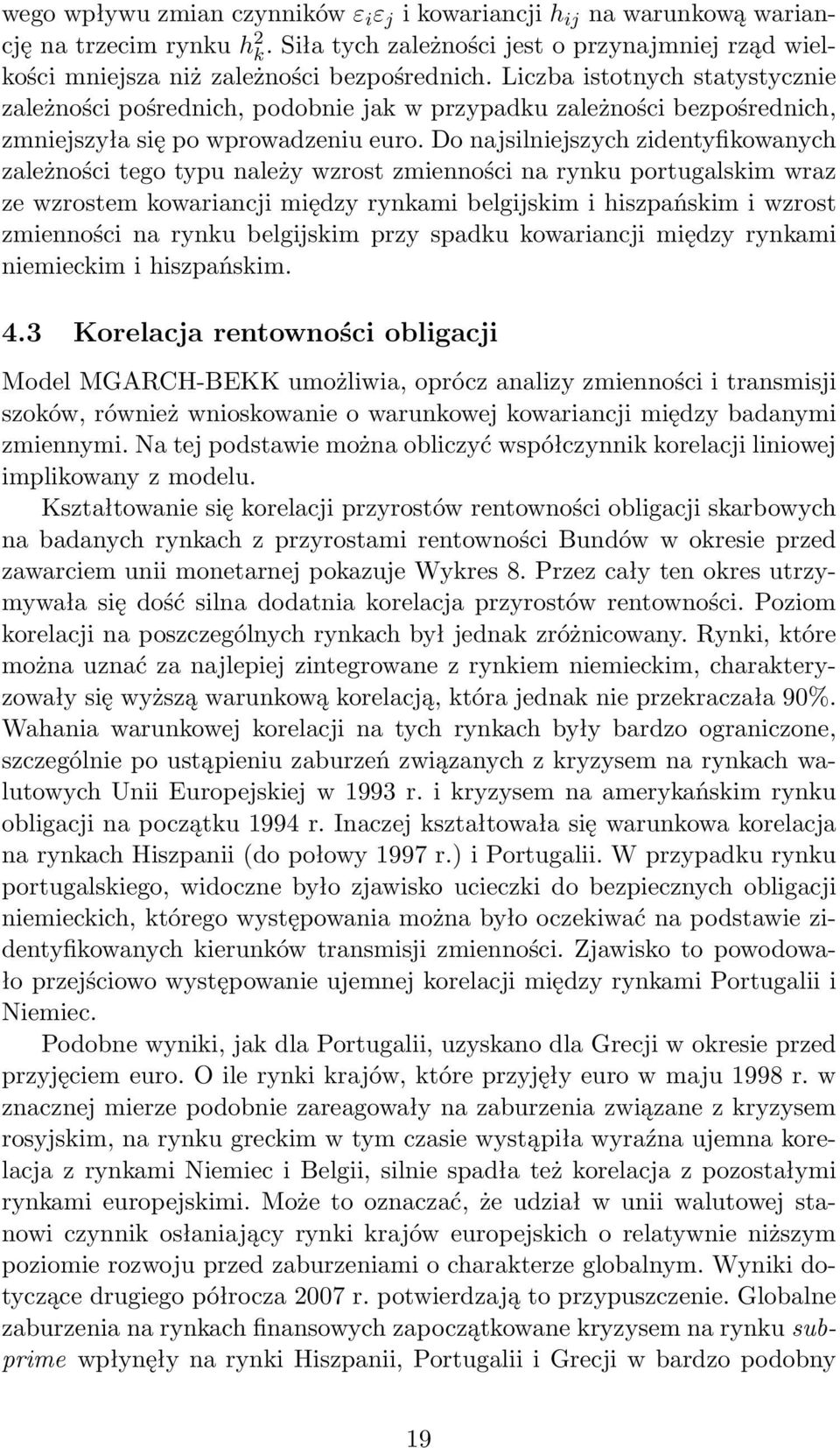 Do najsilniejszych zidentyfikowanych zależności tego typu należy wzrost zmienności na rynku portugalskim wraz ze wzrostem kowariancji między rynkami belgijskim i hiszpańskim i wzrost zmienności na