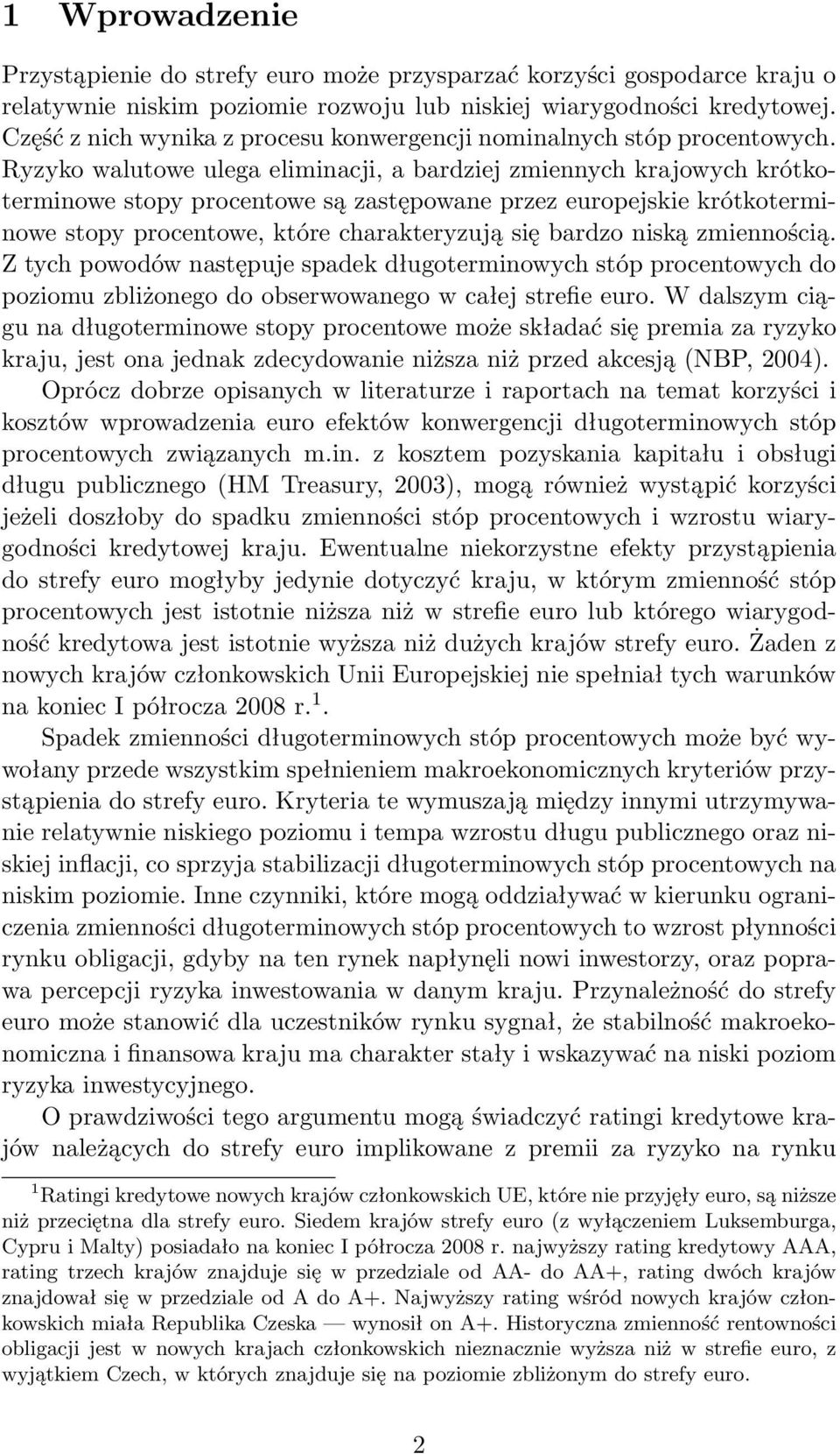 Ryzyko walutowe ulega eliminacji, a bardziej zmiennych krajowych krótkoterminowe stopy procentowe są zastępowane przez europejskie krótkoterminowe stopy procentowe, które charakteryzują się bardzo