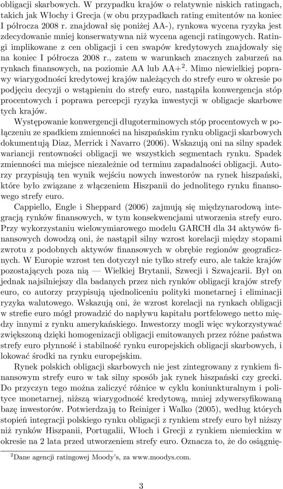 Ratingi implikowane z cen obligacji i cen swapów kredytowych znajdowały się na koniec I półrocza 2008 r., zatem w warunkach znacznych zaburzeń na rynkach finansowych, na poziomie AA lub AA+ 2.