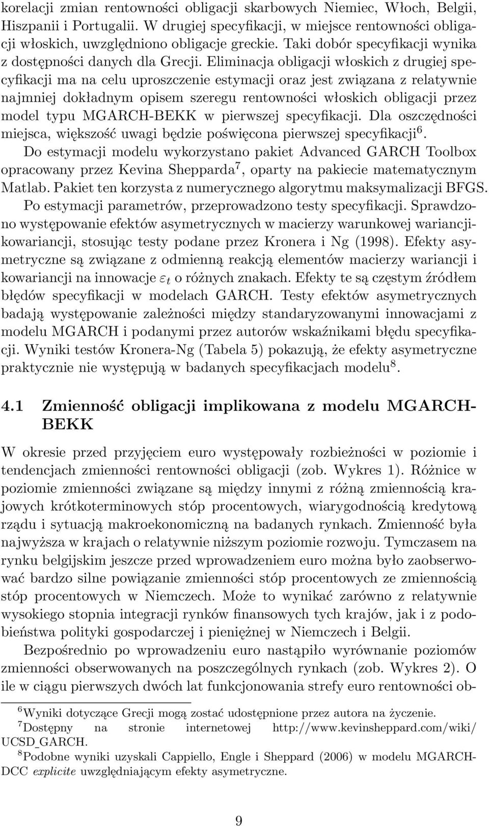 Eliminacja obligacji włoskich z drugiej specyfikacji ma na celu uproszczenie estymacji oraz jest związana z relatywnie najmniej dokładnym opisem szeregu rentowności włoskich obligacji przez model