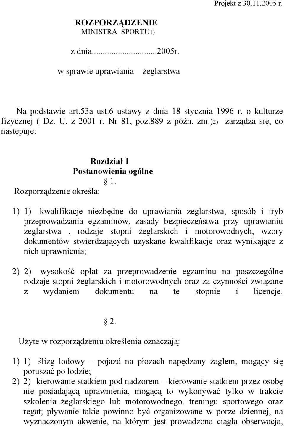 Rozporządzenie określa: 1) 1) kwalifikacje niezbędne do uprawiania żeglarstwa, sposób i tryb przeprowadzania egzaminów, zasady bezpieczeństwa przy uprawianiu żeglarstwa, rodzaje stopni żeglarskich i