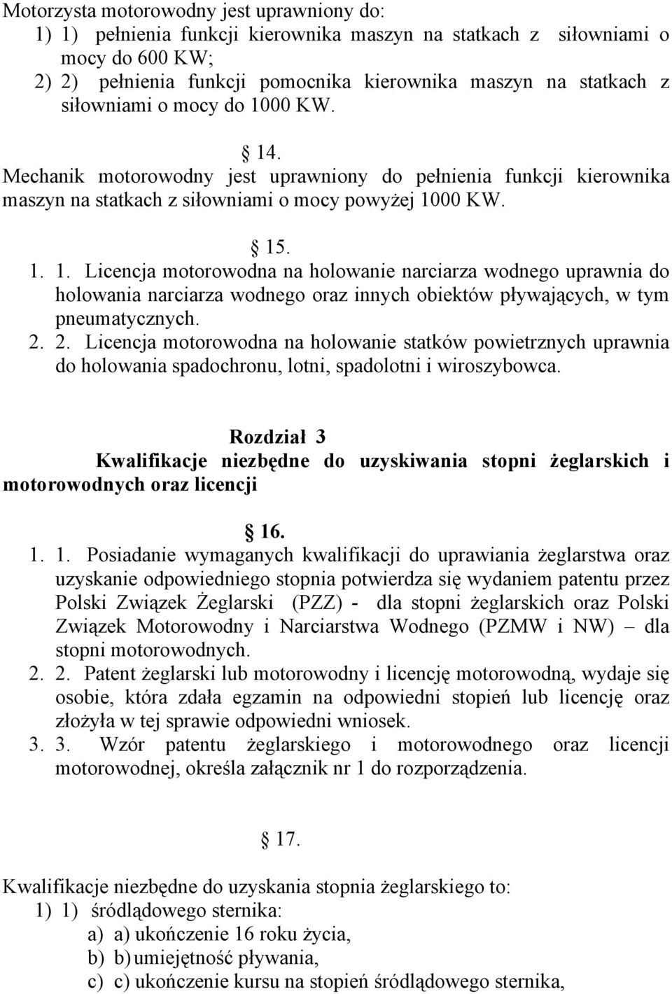 2. 2. Licencja motorowodna na holowanie statków powietrznych uprawnia do holowania spadochronu, lotni, spadolotni i wiroszybowca.