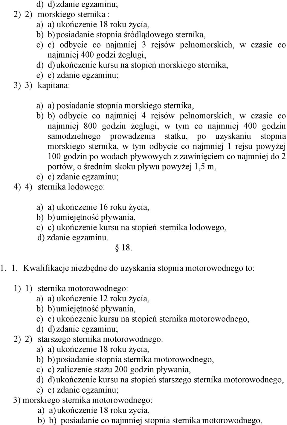 rejsów pełnomorskich, w czasie co najmniej 800 godzin żeglugi, w tym co najmniej 400 godzin samodzielnego prowadzenia statku, po uzyskaniu stopnia morskiego sternika, w tym odbycie co najmniej 1