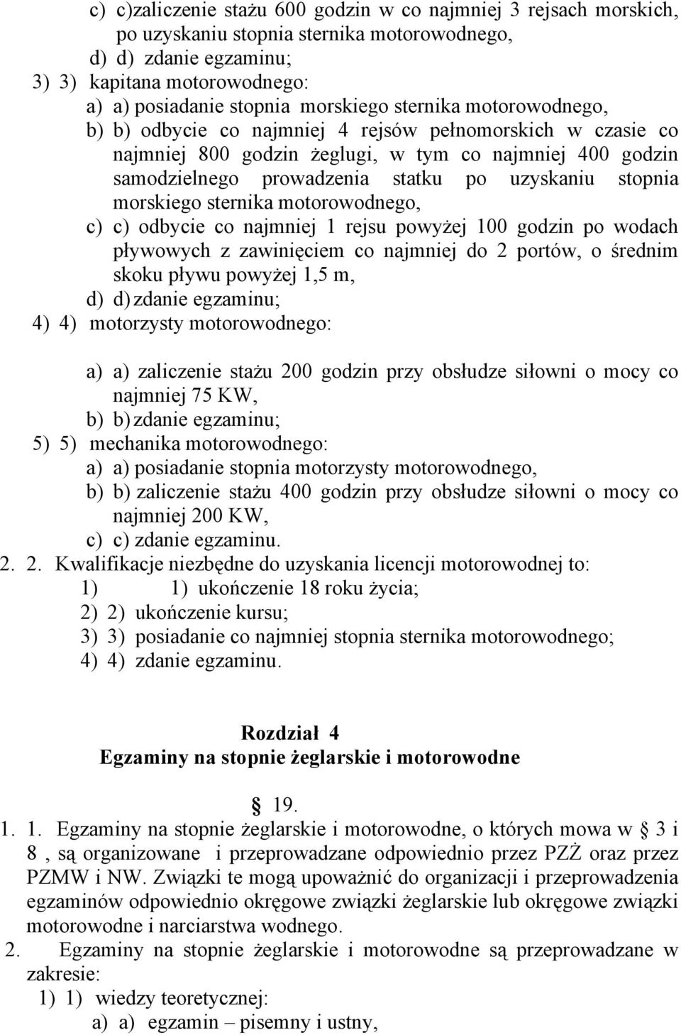 morskiego sternika motorowodnego, c) c) odbycie co najmniej 1 rejsu powyżej 100 godzin po wodach pływowych z zawinięciem co najmniej do 2 portów, o średnim skoku pływu powyżej 1,5 m, d) d) zdanie