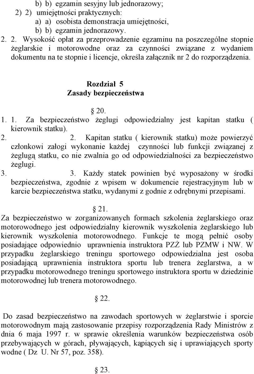 2. Wysokość opłat za przeprowadzenie egzaminu na poszczególne stopnie żeglarskie i motorowodne oraz za czynności związane z wydaniem dokumentu na te stopnie i licencje, określa załącznik nr 2 do