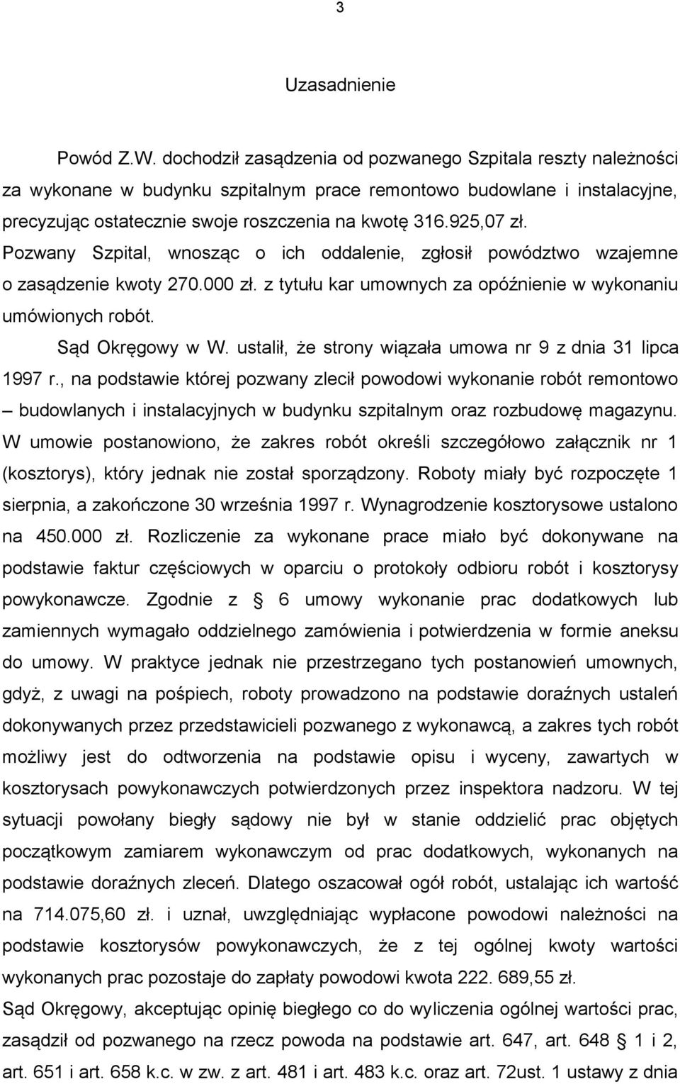 Pozwany Szpital, wnosząc o ich oddalenie, zgłosił powództwo wzajemne o zasądzenie kwoty 270.000 zł. z tytułu kar umownych za opóźnienie w wykonaniu umówionych robót. Sąd Okręgowy w W.