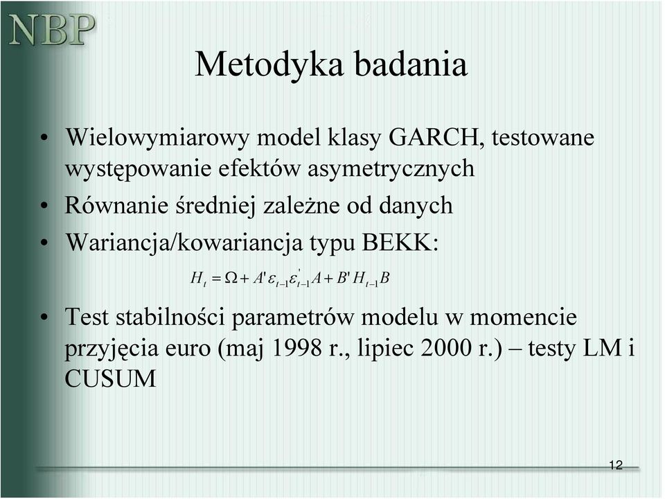 Wariancja/kowariancja typu BEKK: H ' = Ω + A' ε t 1 ε t 1A + B' H t t 1 Test
