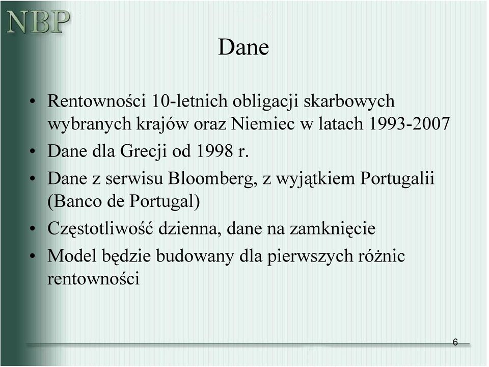 Dane z serwisu Bloomberg, z wyjątkiem Portugalii (Banco de Portugal)