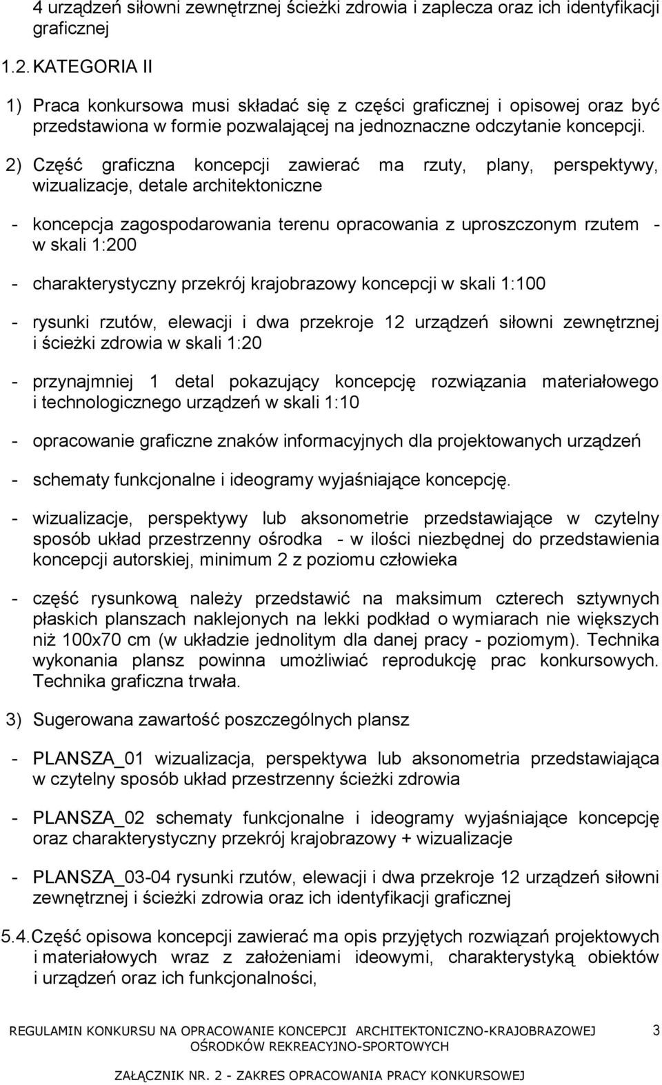 2) Część graficzna koncepcji zawierać ma rzuty, plany, perspektywy, wizualizacje, detale architektoniczne - koncepcja zagospodarowania terenu opracowania z uproszczonym rzutem - w skali 1:200 -