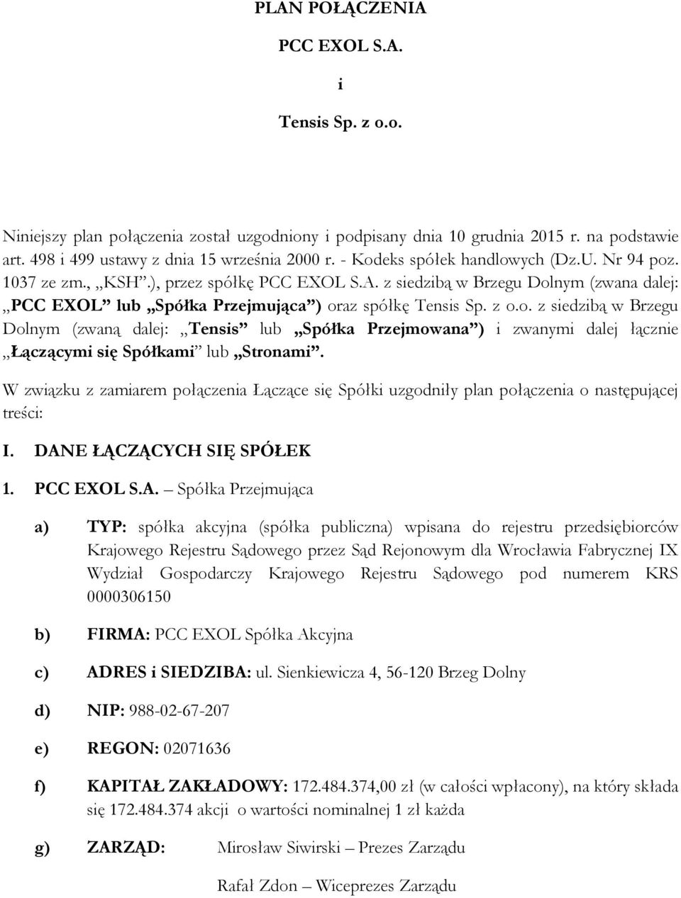 W związku z zamiarem połączenia Łączące się Spółki uzgodniły plan połączenia o następującej treści: I. DAN