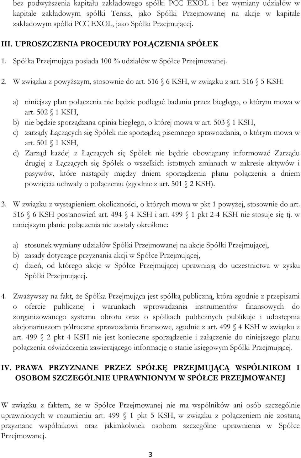 516 5 KSH: a) niniejszy plan połączenia nie będzie podlegać badaniu przez biegłego, o którym mowa w art. 502 1 KSH, b) nie będzie sporządzana opinia biegłego, o której mowa w art.