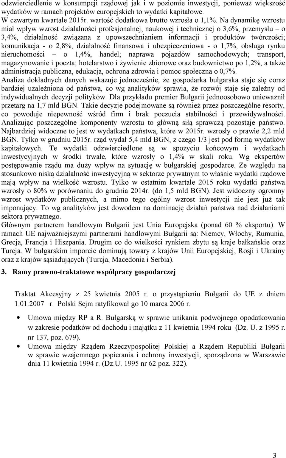 Na dynamikę wzrostu miał wpływ wzrost działalności profesjonalnej, naukowej i technicznej o 3,6%, przemysłu o 3,4%, działalność związana z upowszechnianiem informacji i produktów twórczości;
