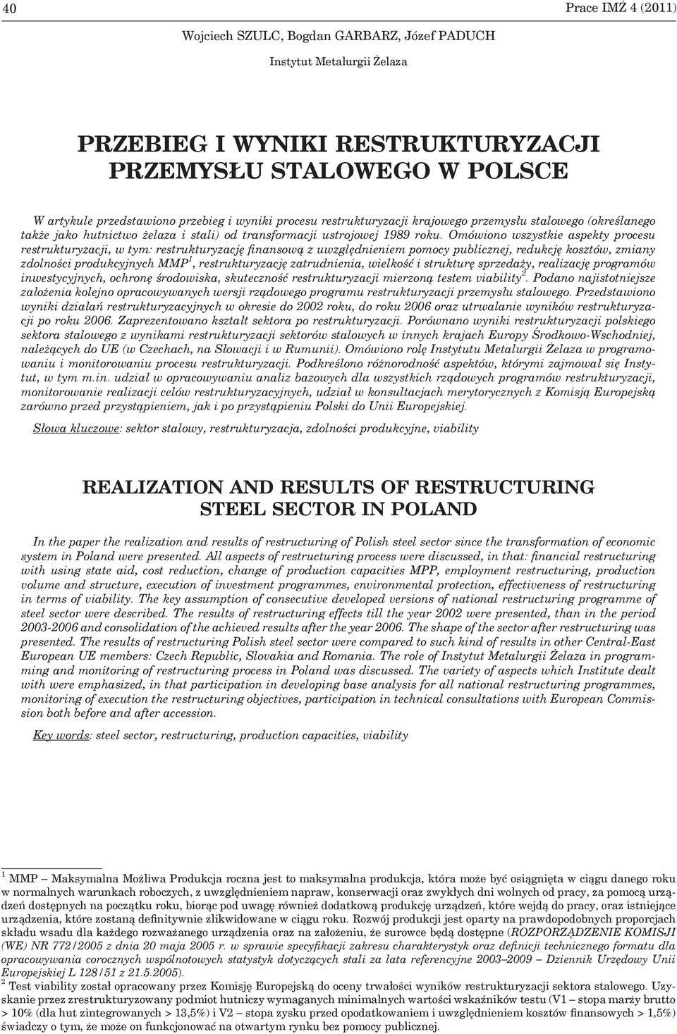 Omówiono wszystkie aspekty procesu restrukturyzacji, w tym: restrukturyzację finansową z uwzględnieniem pomocy publicznej, redukcję kosztów, zmiany zdolności produkcyjnych MMP 1, restrukturyzację