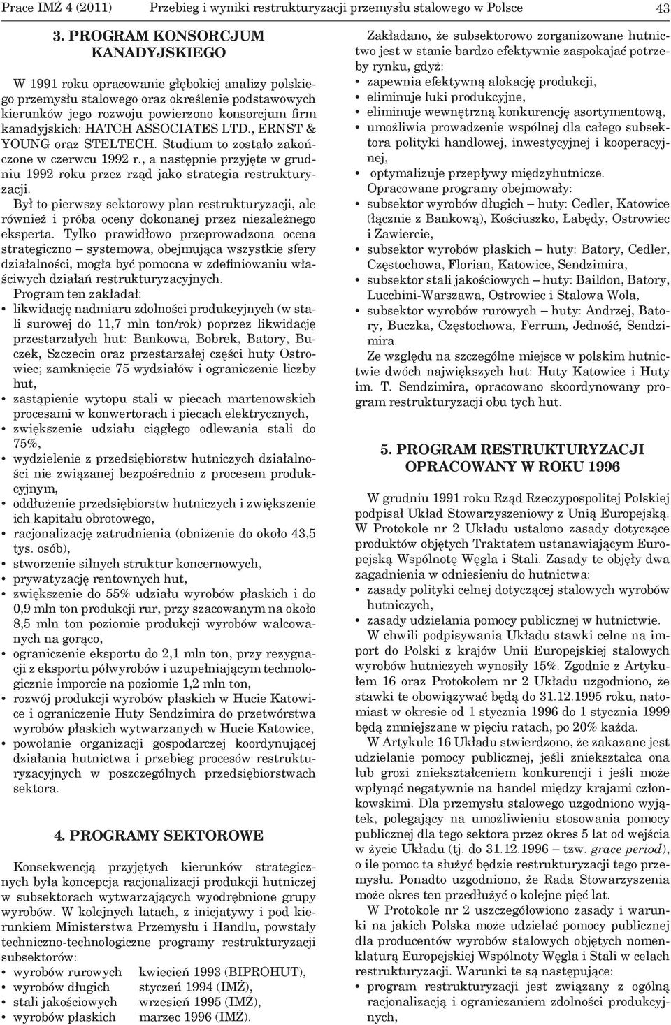 HATCH ASSOCIATES LTD., ERNST & YOUNG oraz STELTECH. Studium to zostało zakończone w czerwcu 1992 r., a następnie przyjęte w grudniu 1992 roku przez rząd jako strategia restrukturyzacji.