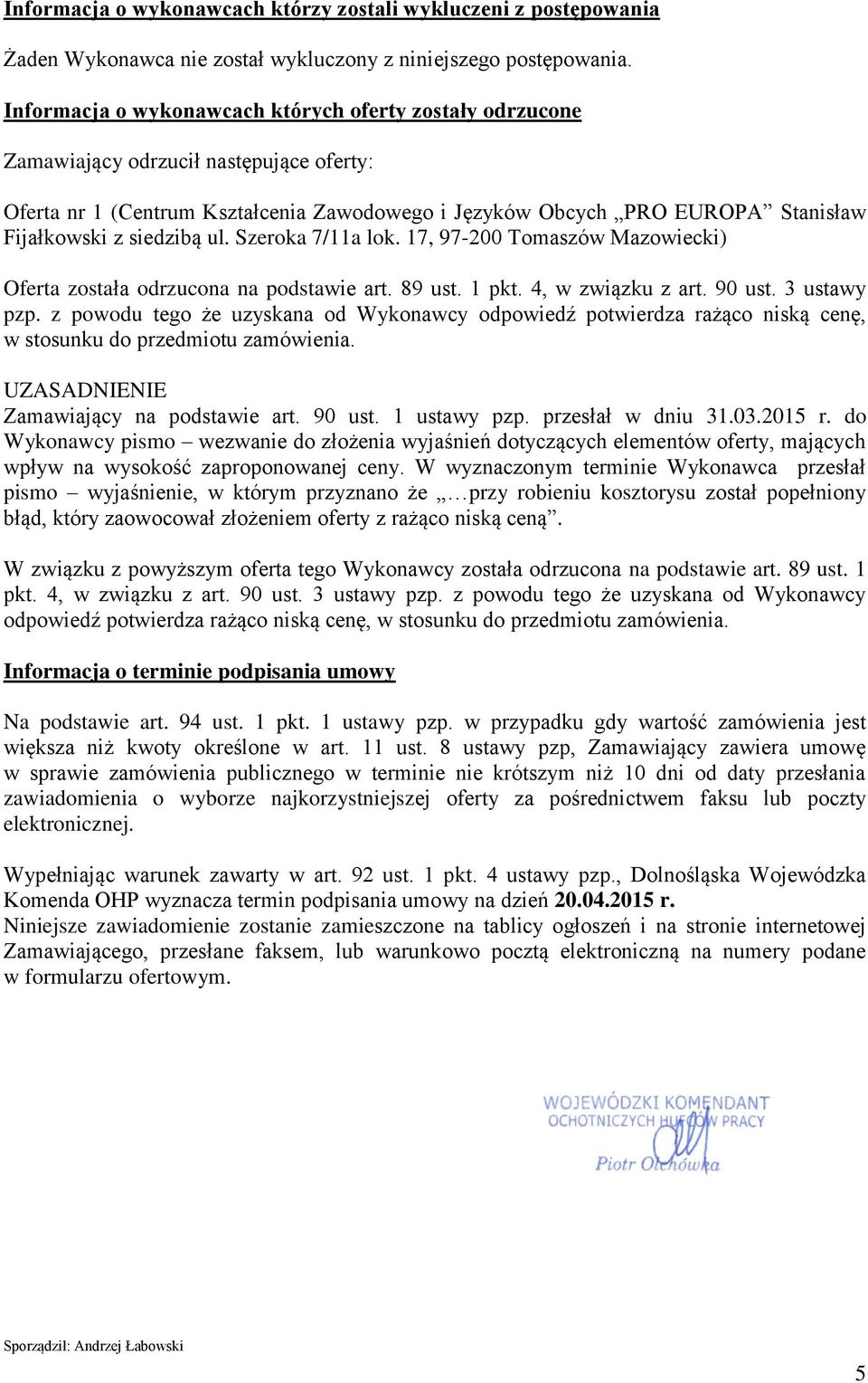siedzibą ul. Szeroka 7/11a lok. 17, 97-200 Tomaszów Mazowiecki) Oferta została odrzucona na podstawie art. 89 ust. 1 pkt. 4, w związku z art. 90 ust. 3 ustawy pzp.