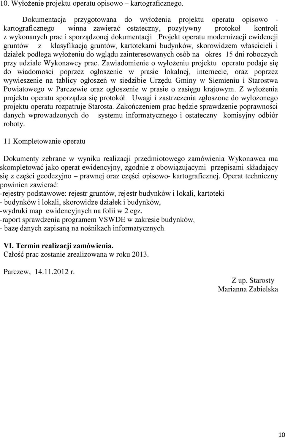 projekt operatu modernizacji ewidencji gruntów z klasyfikacją gruntów, kartotekami budynków, skorowidzem właścicieli i działek podlega wyłożeniu do wglądu zainteresowanych osób na okres 15 dni