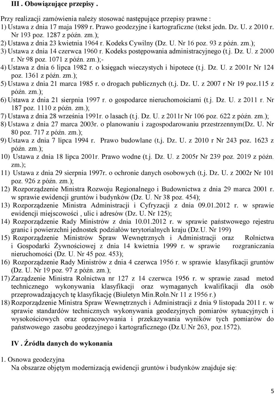 U. z 2000 r. Nr 98 poz. 1071 z późn. zm.);- 4) Ustawa z dnia 6 lipca 1982 r. o księgach wieczystych i hipotece (t.j. Dz. U. z 2001r Nr 124 poz. 1361 z późn. zm.); 5) Ustawa z dnia 21 marca 1985 r.