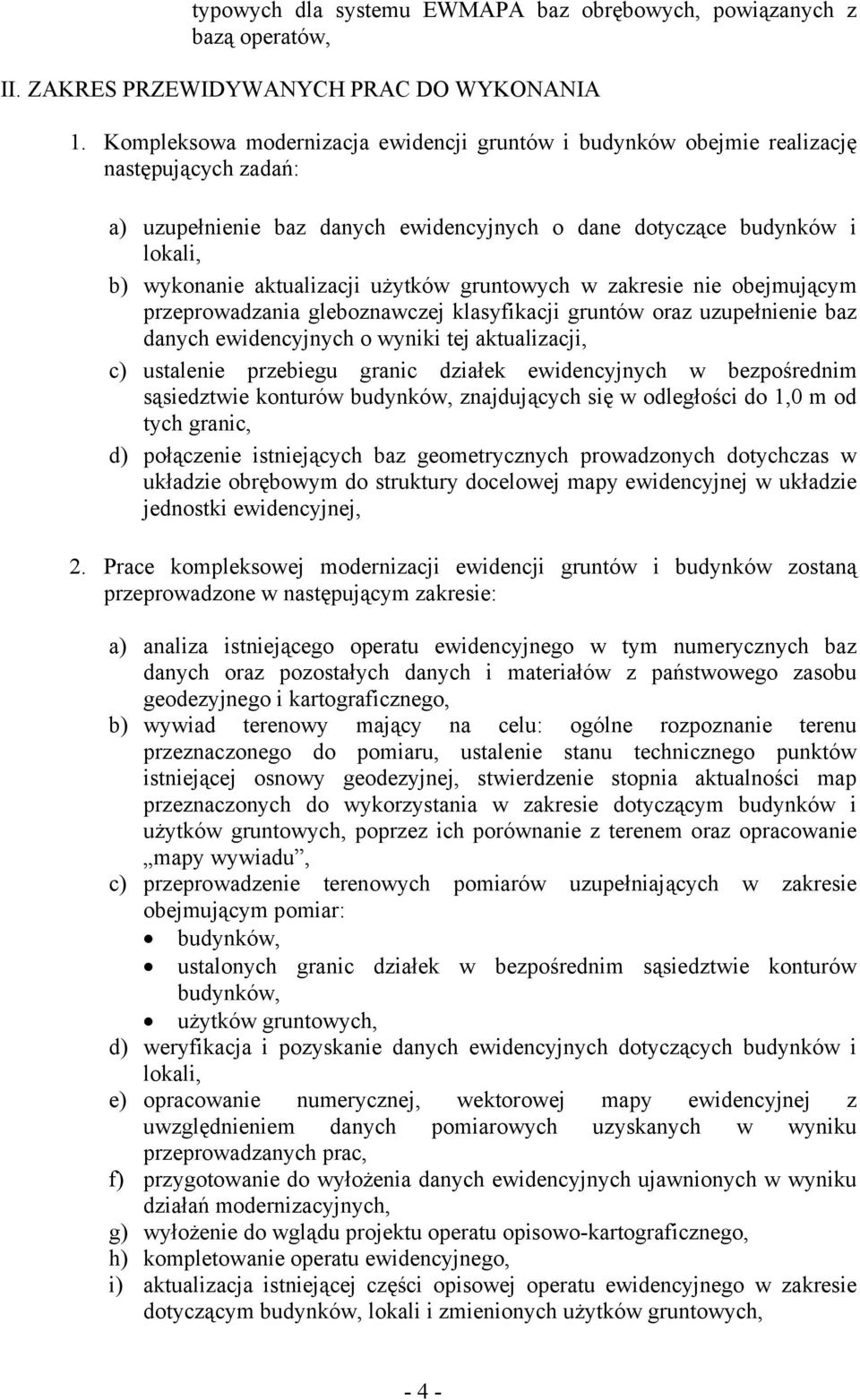 użytków gruntowych w zakresie nie obejmującym przeprowadzania gleboznawczej klasyfikacji gruntów oraz uzupełnienie baz danych ewidencyjnych o wyniki tej aktualizacji, c) ustalenie przebiegu granic