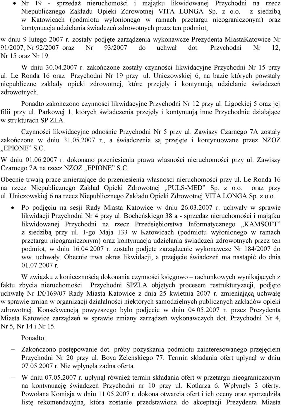 zostały podjęte zarządzenia wykonawcze Prezydenta MiastaKatowice Nr 91/2007, Nr 92/2007 oraz Nr 93/2007 do uchwał dot. Przychodni Nr 12, Nr 15 oraz Nr 19. W dniu 30.04.2007 r.