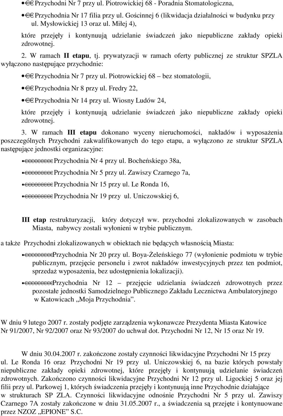 prywatyzacji w ramach oferty publicznej ze struktur SPZLA wyłączono następujące przychodnie: Przychodnia Nr 7 przy ul. Piotrowickiej 68 bez stomatologii, Przychodnia Nr 8 przy ul.
