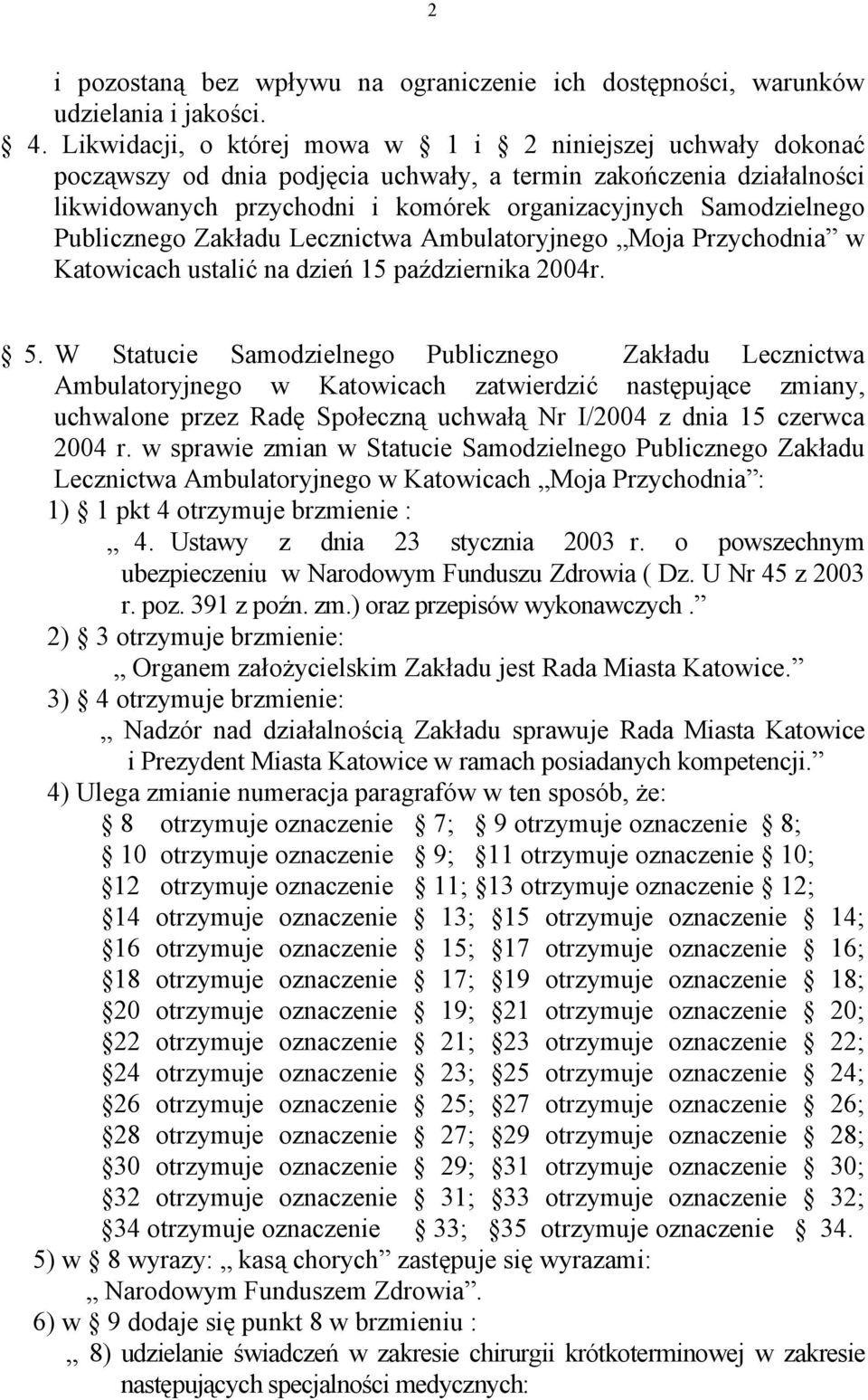 Publicznego Zakładu Lecznictwa Ambulatoryjnego Moja Przychodnia w Katowicach ustalić na dzień 15 października 2004r. 5.