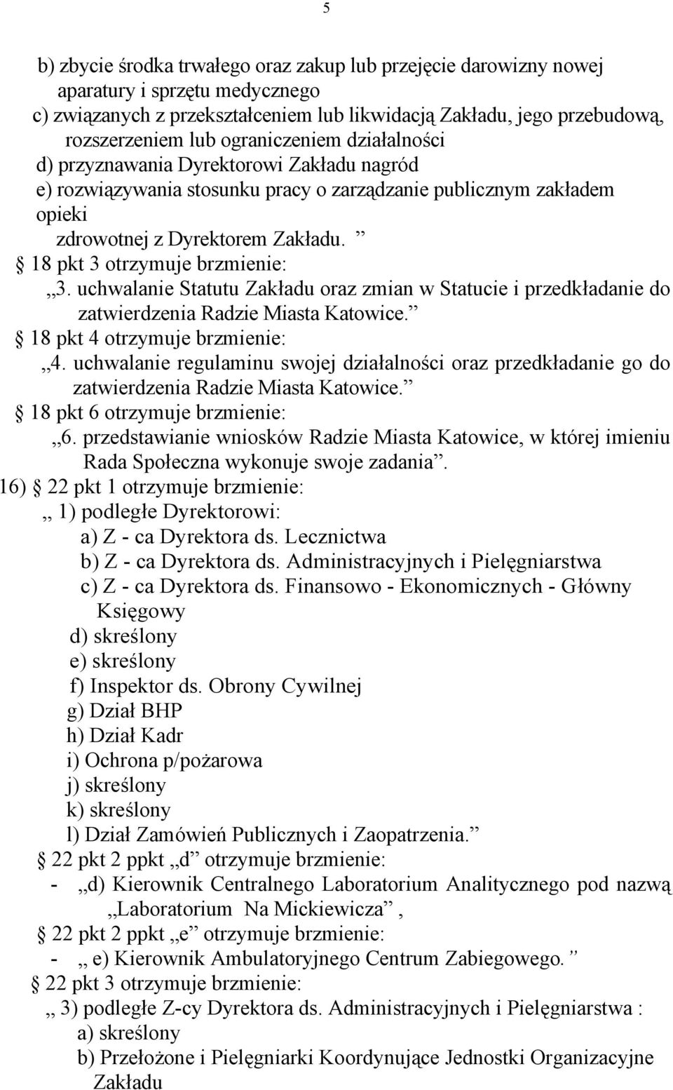 18 pkt 3 otrzymuje brzmienie: 3. uchwalanie Statutu Zakładu oraz zmian w Statucie i przedkładanie do zatwierdzenia Radzie Miasta Katowice. 18 pkt 4 otrzymuje brzmienie: 4.