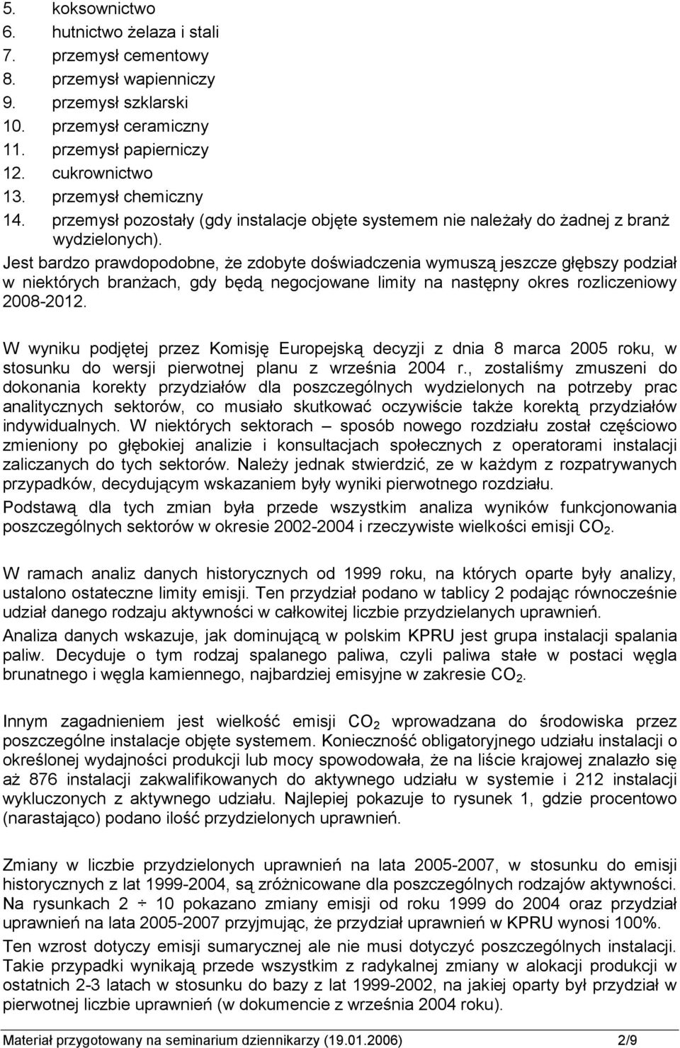 Jest bardzo prawdopodobne, że zdobyte doświadczenia wymuszą jeszcze głębszy podział w niektórych branżach, gdy będą negocjowane limity na następny okres rozliczeniowy 2008-2012.