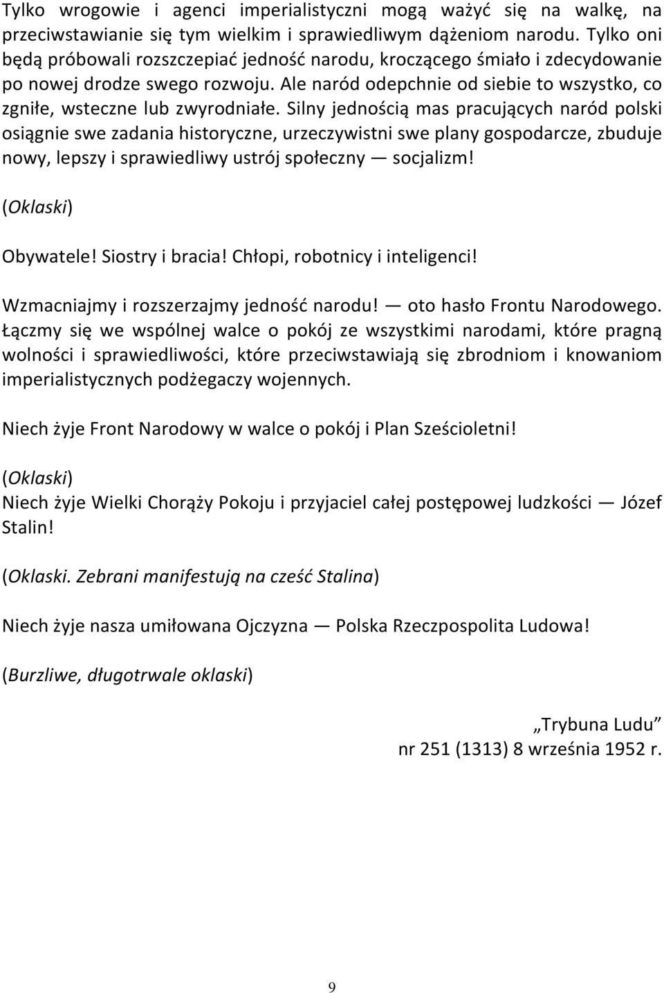 Silny jednością mas pracujących naród polski osiągnie swe zadania historyczne, urzeczywistni swe plany gospodarcze, zbuduje nowy, lepszy i sprawiedliwy ustrój społeczny socjalizm! (Oklaski) Obywatele!
