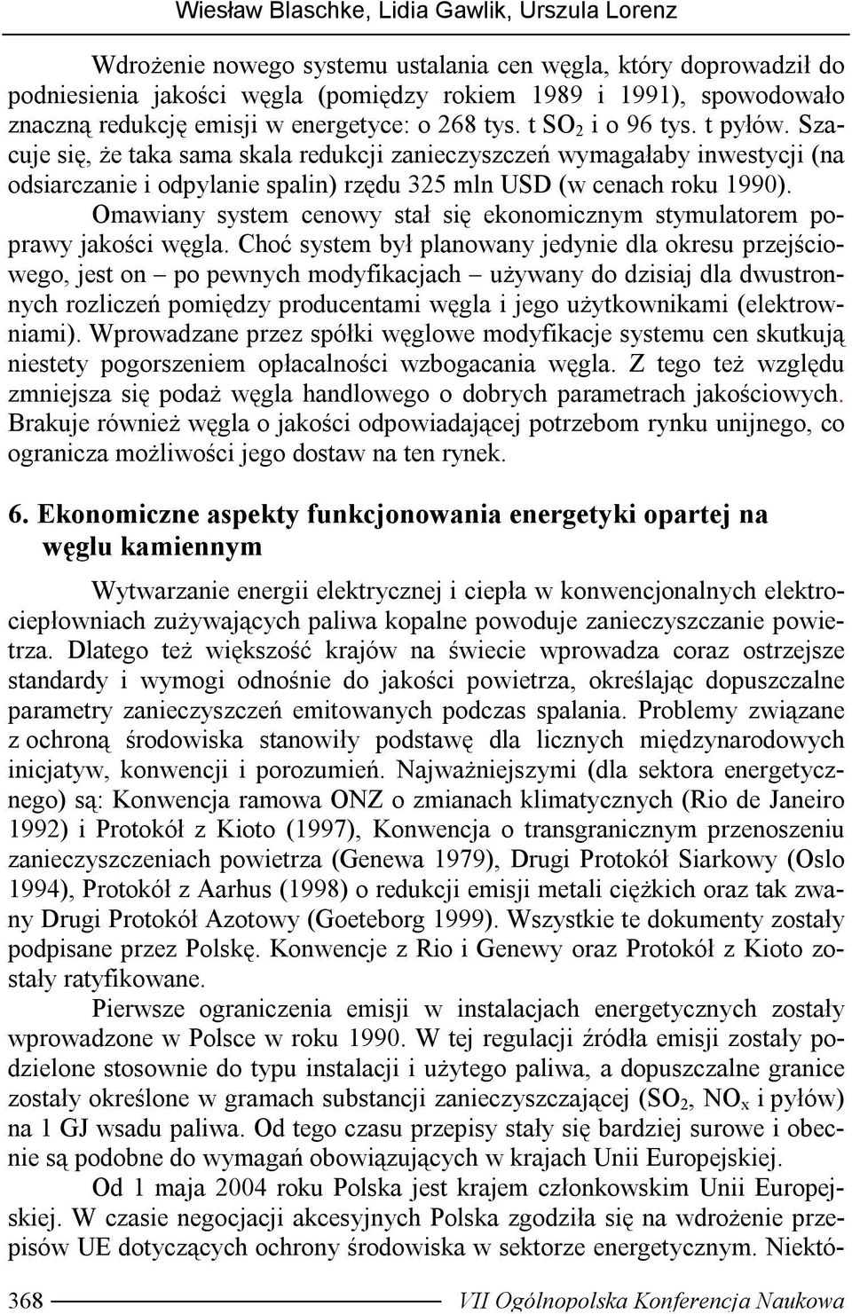 Szacuje się, że taka sama skala redukcji zanieczyszczeń wymagałaby inwestycji (na odsiarczanie i odpylanie spalin) rzędu 325 mln USD (w cenach roku 1990).