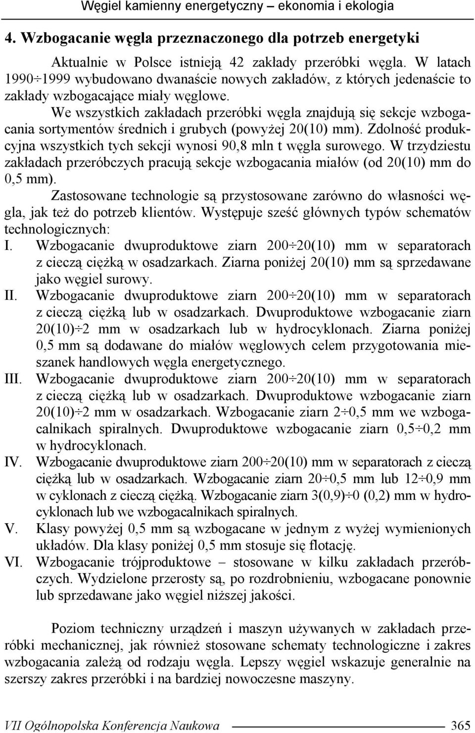 We wszystkich zakładach przeróbki węgla znajdują się sekcje wzbogacania sortymentów średnich i grubych (powyżej 20(10) mm).