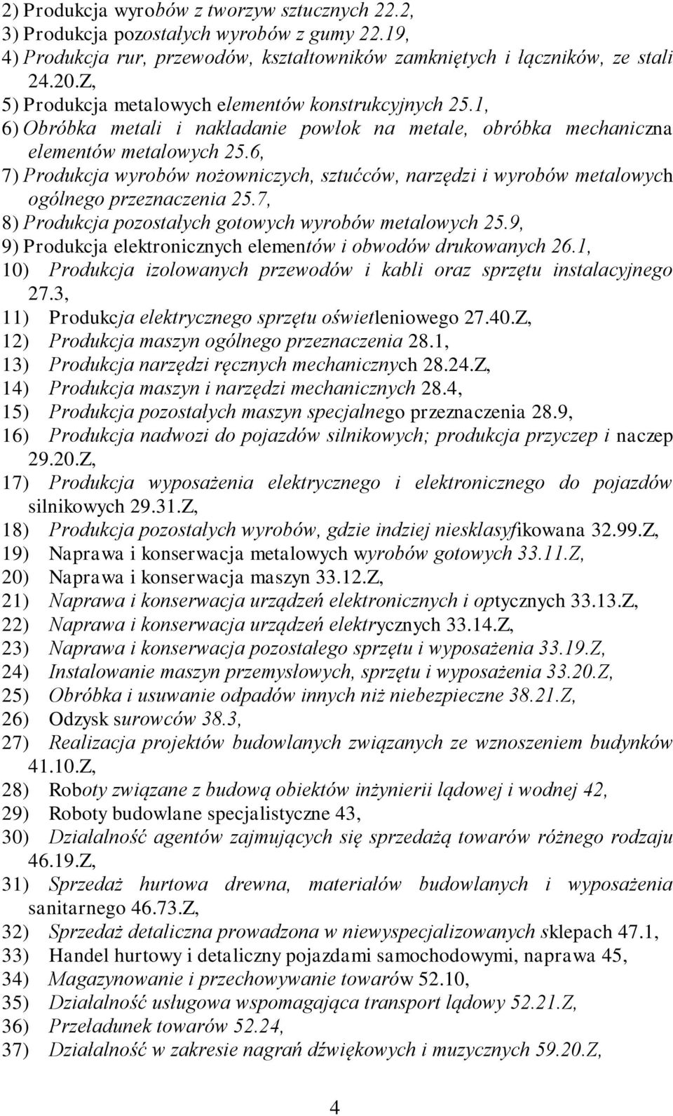 6, 7) Produkcja wyrobów nożowniczych, sztućców, narzędzi i wyrobów metalowych ogólnego przeznaczenia 25.7, 8) Produkcja pozostałych gotowych wyrobów metalowych 25.
