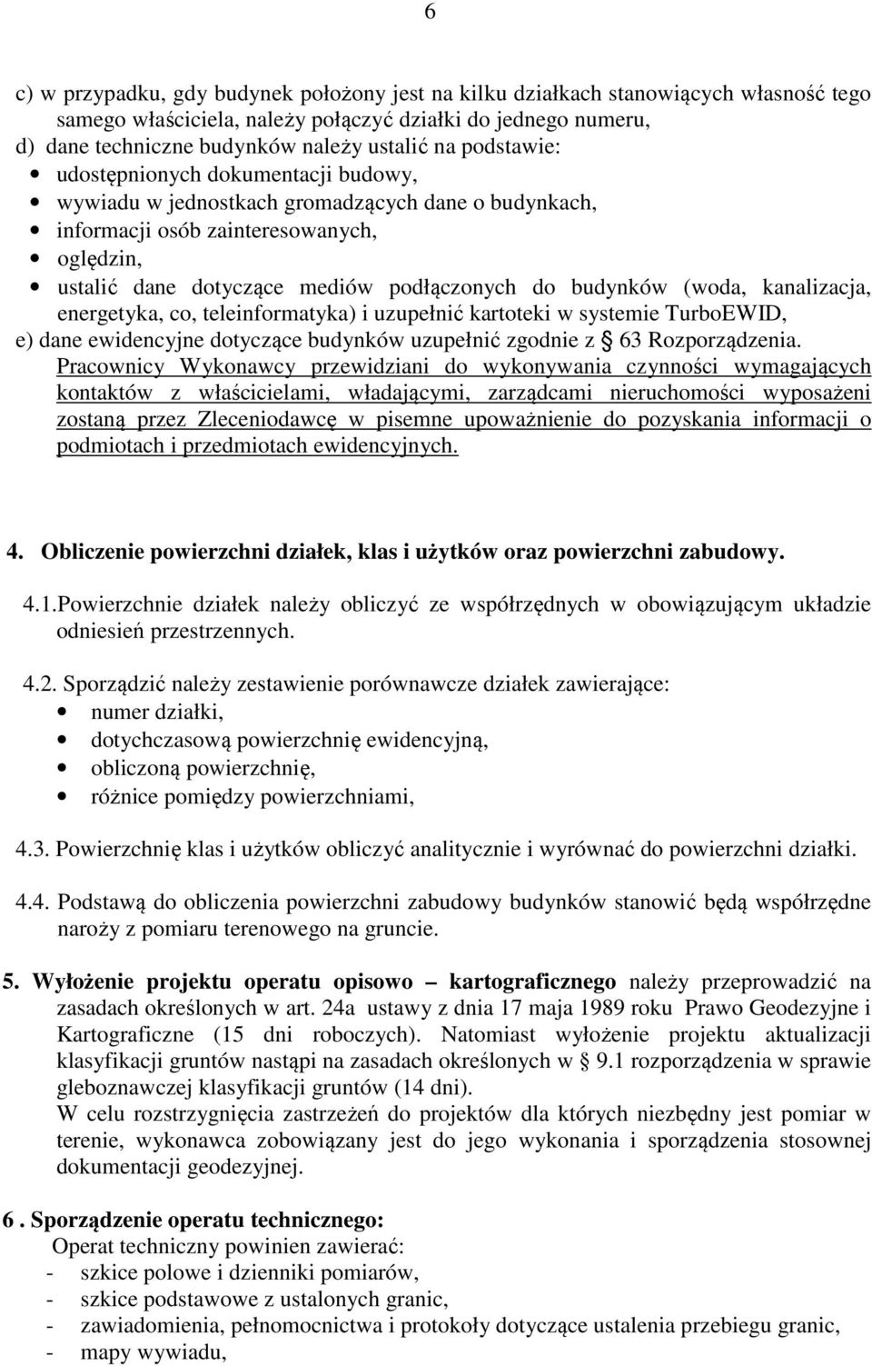(woda, kanalizacja, energetyka, co, teleinformatyka) i uzupełnić kartoteki w systemie TurboEWID, e) dane ewidencyjne dotyczące budynków uzupełnić zgodnie z 63 Rozporządzenia.