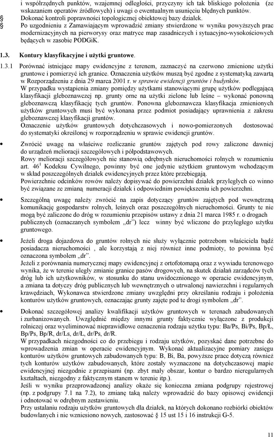 Po uzgodnieniu z Zamawiającym wprowadzić zmiany stwierdzone w wyniku powyższych prac modernizacyjnych na pierworysy oraz matryce map zasadniczych i sytuacyjno-wysokościowych będących w zasobie PODGiK.