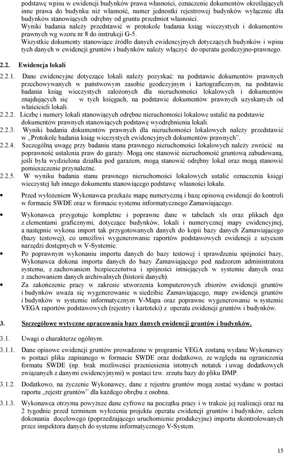 Wszystkie dokumenty stanowiące źródło danych ewidencyjnych dotyczących budynków i wpisu tych danych w ewidencji gruntów i budynków należy włączyć do operatu geodezyjno-prawnego. 2.2. Ewidencja lokali 2.